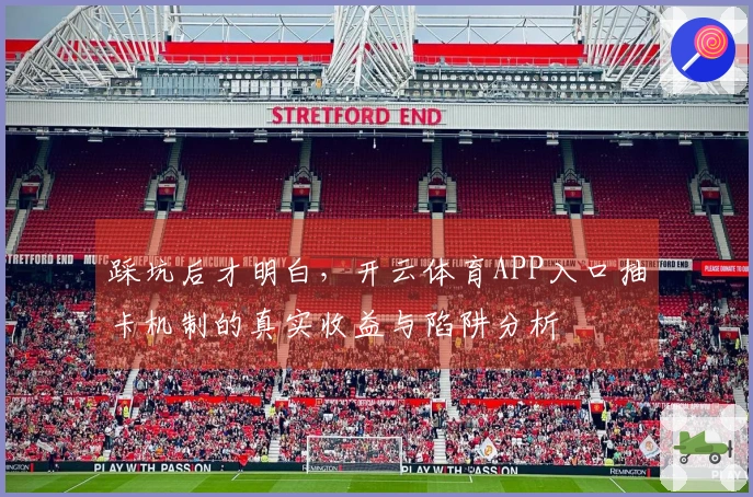 踩坑后才明白，开云体育APP入口抽卡机制的真实收益与陷阱分析